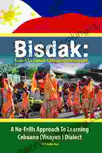 BISDAK: Learn To Speak Cebuano Overnight: A No Frills Approach To Learning Cebuano (Visayan) Dialect