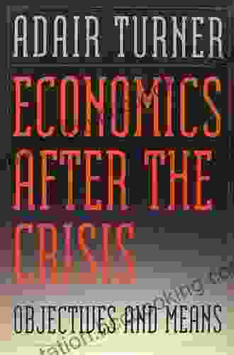Economics After The Crisis: Objectives And Means (Lionel Robbins Lectures)