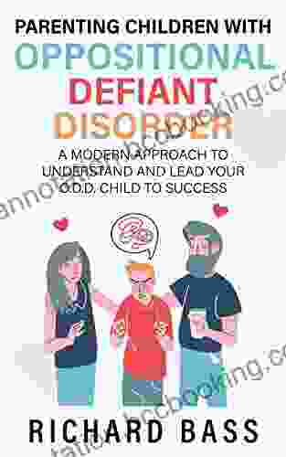 Parenting Children With Oppositional Defiant Disorder: A Modern Approach To Understand And Lead Your O D D Child To Success (Successful Parenting)