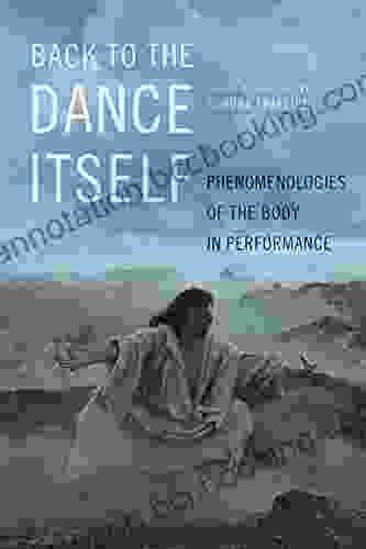 Back To The Dance Itself: Phenomenologies Of The Body In Performance