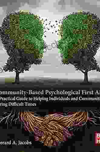 Community Based Psychological First Aid: A Practical Guide To Helping Individuals And Communities During Difficult Times