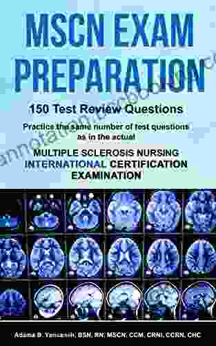 MSCN Exam Preparation: 150 Test Review Questions: Practice The Same Number Of Questions As In The Actual Multiple Sclerosis Nursing International Certification Examination (Pass MSCN Exam 2)