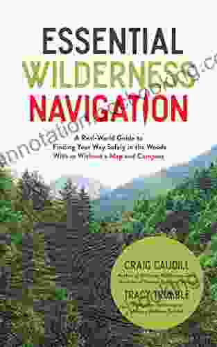 Essential Wilderness Navigation: A Real World Guide To Finding Your Way Safely In The Woods With Or Without A Map Compass Or GPS