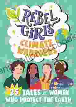 Rebel Girls Climate Warriors: 25 Tales Of Women Who Protect The Earth (Rebel Girls Minis)