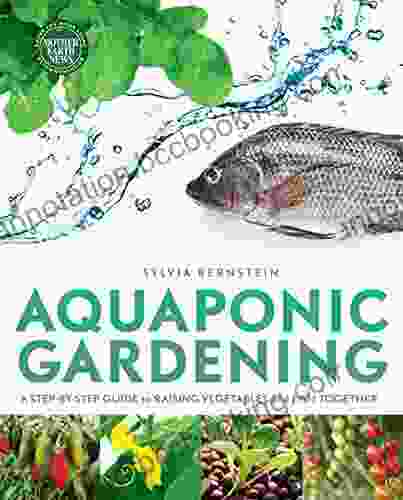 Aquaponic Gardening: A Step By Step Guide To Raising Vegetables And Fish Together