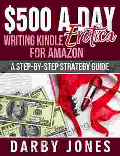 $500 A Day Writing Erotica For Amazon: A Step By Step Strategy Guide
