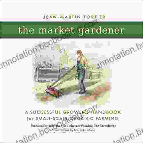 The Market Gardener: A Successful Grower S Handbook For Small Scale Organic Farming