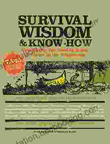 Survival Wisdom Know How: Everything You Need To Know To Thrive In The Wilderness (Wisdom Know How)