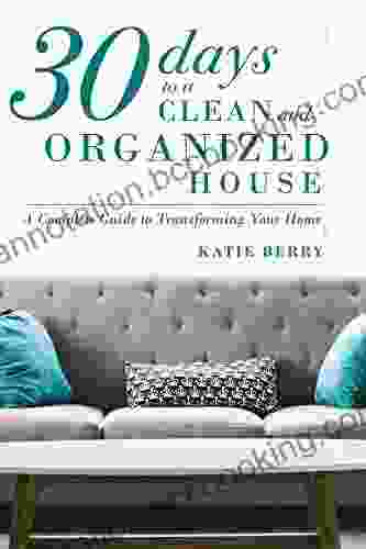 30 Days To A Clean And Organized House: A Complete Guide To Transforming Your Home