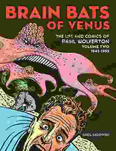 Brain Bats Of Venus: The Life And Comics Of Basil Wolverton Volume 2: The Life And Comics Of Basil Wolverton Vol 2 (1942 1952) (Creeping Death From Neptune)