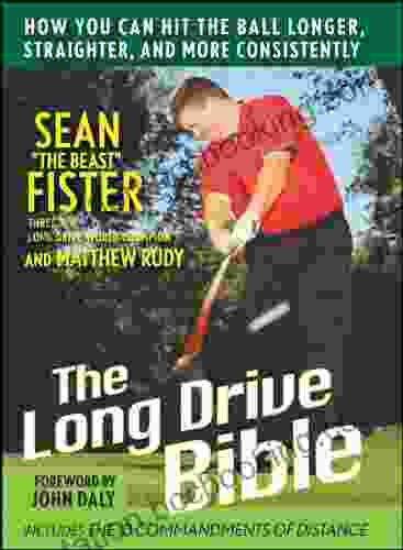 The Long Drive Bible: How You Can Hit The Ball Longer Straighter And More Consistently