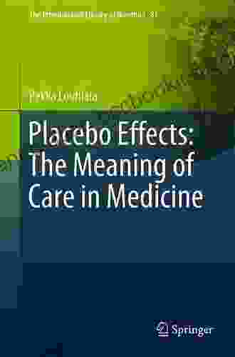 Placebo Effects: The Meaning Of Care In Medicine (The International Library Of Bioethics)