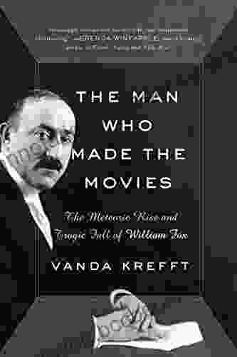 The Man Who Made The Movies: The Meteoric Rise And Tragic Fall Of William Fox