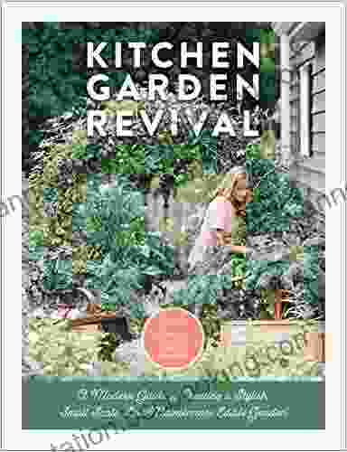 Kitchen Garden Revival: A Modern Guide To Creating A Stylish Small Scale Low Maintenance Edible Garden