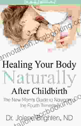 Healing Your Body Naturally After Childbirth: The New Mom S Guide To Navigating The Fourth Trimester