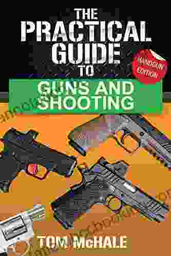 The Practical Guide To Guns And Shooting Handgun Edition: What You Need To Know To Choose Buy Shoot And Maintain A Handgun (Practical Guides 2)