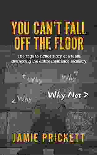 You Can T Fall Off The Floor: The Rags To Riches Story Of A Team Disrupting The Entire Insurance Industry