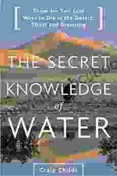 The Secret Knowledge Of Water: There Are Two Easy Ways To Die In The Desert: Thirst And Drowning