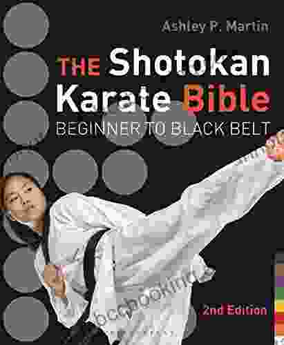 The Shotokan Karate Bible 2nd Edition: Beginner To Black Belt