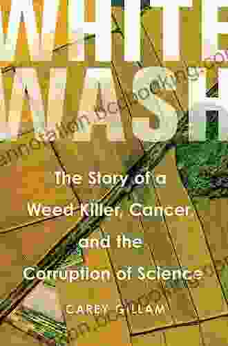Whitewash: The Story Of A Weed Killer Cancer And The Corruption Of Science