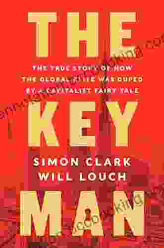 The Key Man: The True Story Of How The Global Elite Was Duped By A Capitalist Fairy Tale