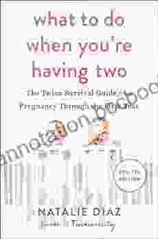 What To Do When You Re Having Two: The Twins Survival Guide From Pregnancy Through The First Year