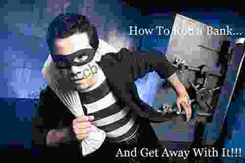 How To Rob A Bank : And Get Away With It