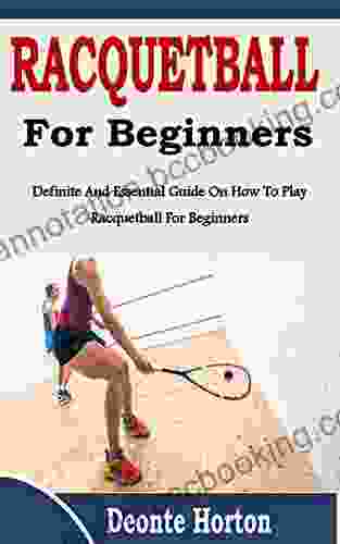 RACQUENTBALL FOR BEGINNERS: Definite And Essential Guide On How To Play Racquetball For Beginners