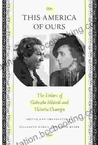 This America Of Ours: The Letters Of Gabriela Mistral And Victoria Ocampo
