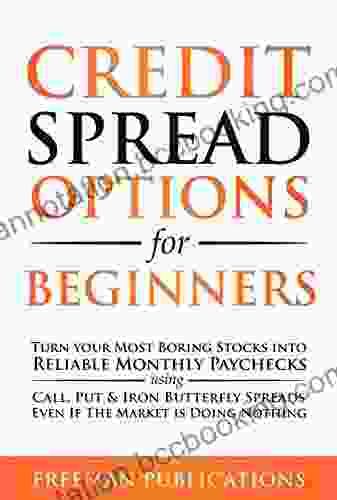 Credit Spread Options For Beginners: Turn Your Most Boring Stocks Into Reliable Monthly Paychecks Using Call Put Iron Butterfly Spreads Even If The (Options Trading For Beginners 2)