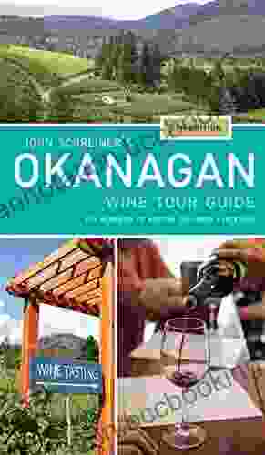 John Schreiner S Okanagan Wine Tour Guide 5th Edition: The Wineries Of British Columbia S Interior