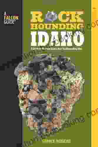 Rockhounding Idaho: A Guide To 99 Of The State S Best Rockhounding Sites (Rockhounding Series)
