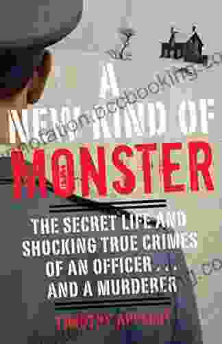 A New Kind Of Monster: The Secret Life And Shocking True Crimes Of An Officer And A Murderer