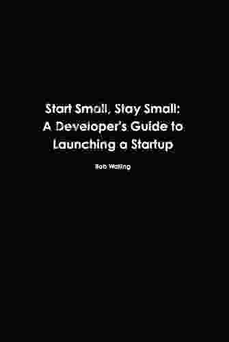 Start Small Stay Small: A Developer S Guide To Launching A Startup