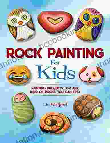 Rock Painting For Kids: Painting Projects For Rocks Of Any Kind You Can Find