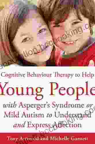 CBT To Help Young People With Asperger S Syndrome (Autism Spectrum Disorder) To Understand And Express Affection: A Manual For Professionals