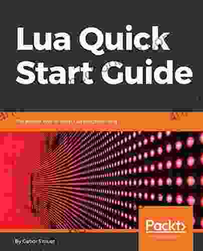 Lua Quick Start Guide: The Easiest Way To Learn Lua Programming