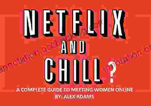 Netflix And Chill?: A Complete Guide To Meeting Women Online