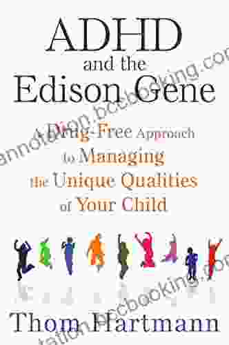 ADHD And The Edison Gene: A Drug Free Approach To Managing The Unique Qualities Of Your Child