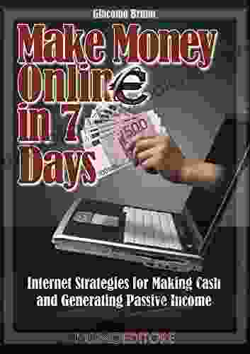 Make Money Online In 7 Days: Internet Strategies For Making Cash And Generating Passive Income