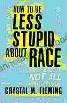 How To Be Less Stupid About Race: On Racism White Supremacy And The Racial Divide