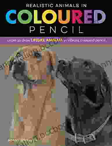 Realistic Animals In Coloured Pencil: Learn To Draw Lifelike Animals In Vibrant Colored Pencil (Realistic Series)