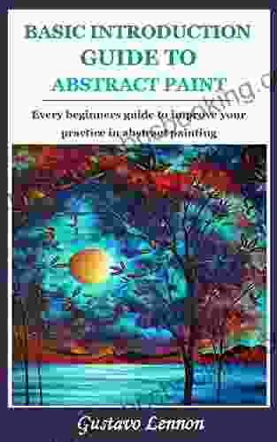 BASIC INTRODUCTION GUIDE TO ABSTRACT PAINT: Every Beginners Guide To Improve Your Practice In Abstract Painting