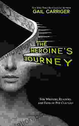 The Heroine S Journey: For Writers Readers And Fans Of Pop Culture