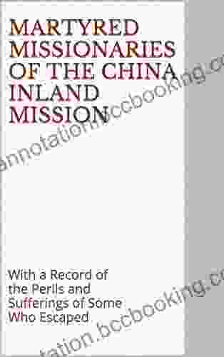 Martyred Missionaries Of The China Inland Mission: With A Record Of The Perils And Sufferings Of Some Who Escaped