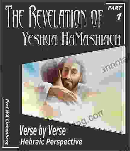 The Revelation Of Yeshua HaMashiach: A Hebraic Perspective Verse By Verse Part 1 (Revelation Series)