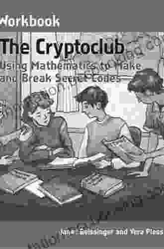 The Cryptoclub Workbook: Using Mathematics To Make And Break Secret Codes