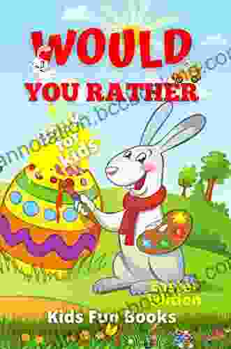 Would You Rather For Kids: Easter Edition Beautifully Illustrated 200+ Interactive Silly Scenarios Crazy Choices Hilarious Situations To Enjoy With Kids